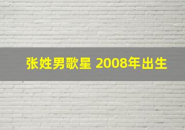 张姓男歌星 2008年出生